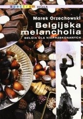 Okładka książki Belgijska melancholia. Belgia dla nieprzekonanych Marek Orzechowski