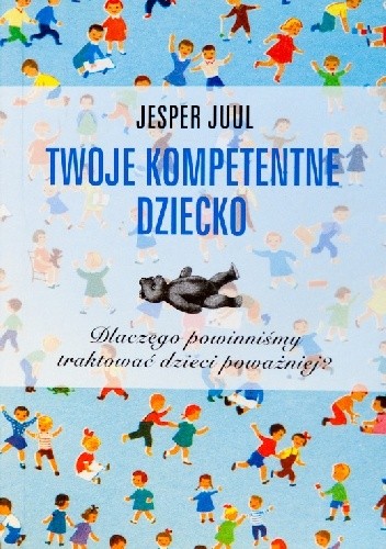 Okładka książki Twoje kompetentne dziecko. Dlaczego powinniśmy traktować dzieci poważniej? Jesper Juul