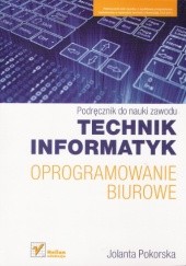 Okładka książki Oprogramowanie biurowe. Podręcznik do nauki zawodu technik informatyk Jolanta Pokorska
