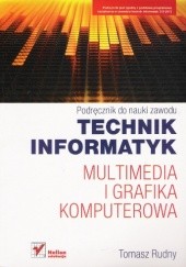 Okładka książki Multimedia i grafika komputerowa. Podręcznik do nauki zawodu technik informatyk Tomasz Rudny