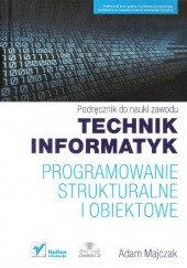 Okładka książki Programowanie strukturalne i obiektowe. Podręcznik do nauki zawodu technik informatyk Adam Majczak