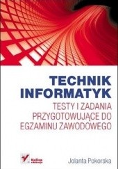 Okładka książki Technik informatyk. Testy i zadania przygotowujące do egzaminu zawodowego Jolanta Pokorska
