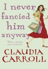 Okładka książki I never fancied him anyway Claudia Carroll