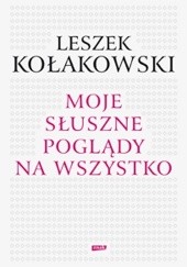 Okładka książki Moje słuszne poglądy na wszystko Leszek Kołakowski