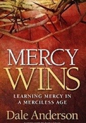 Okładka książki Mercy Wins: Learning Mercy in a Merciless Age Dale Anderson