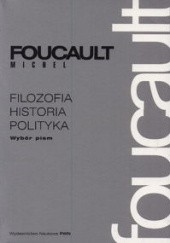 Okładka książki Filozofia, historia, polityka. Wybór pism Michel Foucault
