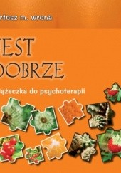 Okładka książki Jest dobrze. Książeczka do psychoterapii Bartosz M. Wrona