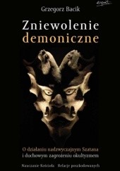 Okładka książki Zniewolenie demoniczne. O działaniu nadzwyczajnym szatana i duchowym zagrożeniu okultyzmem Grzegorz Bacik