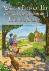 Okładka książki Przygody Piotrka i Uli czyli jak przygotować się do I Komunii Świętej Eryka Gösker