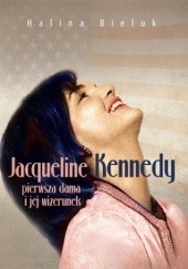 Okładka książki Jacqueline Kennedy - pierwsza dama i jej wizerunek Halina Bieluk