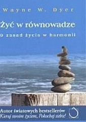 Okładka książki Żyć w równowadze. 9 zasad życia w harmonii Wayne W. Dyer