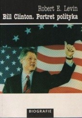 Okładka książki Bill Clinton - portret polityka Robert E. Levin