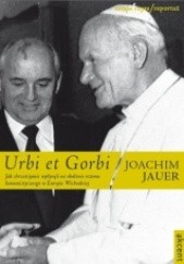 Okładka książki Urbi et Gorbi. Jak chrześcijanie wpłynęli na obalenie reżimu komunistycznego w Europie Wschodniej Joachim Jauer