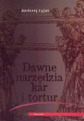 Okładka książki Dawne narzędzia kar i tortur Andrzej Łyjak