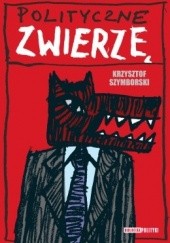 Okładka książki Polityczne zwierzę Krzysztof Szymborski