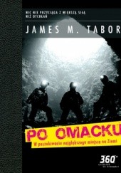 Okładka książki Po omacku. W poszukiwaniu najgłębszego miejsca na ziemi James M. Tabor