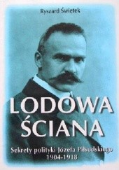 Okładka książki Lodowa ściana. Sekrety polityki Józefa Piłsudskiego 1914-1918 Ryszard Świętek