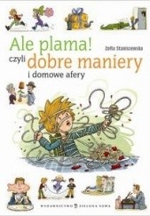 Okładka książki Ale plama! Czyli dobre maniery i domowe afery Zofia Staniszewska