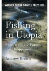 Okładka książki Fishing in Utopia: Sweden and the Future That Disappeared Andrew Brown