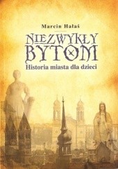 Okładka książki Niezwykły Bytom. Historia miasta dla dzieci. Marcin Hałaś