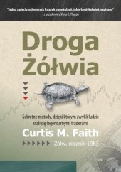 Okładka książki Droga Żółwia. Sekretne metody, dzięki którym zwykli ludzie stali się legendarnymi traderami. Curtis Faith