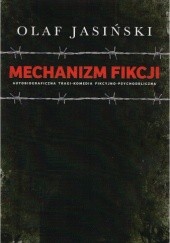 Okładka książki Mechanizm fikcji. Autobiograficzna tragi-komedia fikcyjno-psychodeliczna Olaf Jasiński