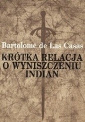 Okładka książki Krótka relacja o wyniszczeniu Indian Bartolomé de Las Casas