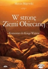 Okładka książki W stronę Ziemi Obiecanej. Komentarz do Księgi Wyjścia Marcin Majewski