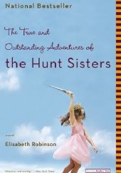 Okładka książki The True and Outstanding Adventures of The Hunt Sisters Elisabeth Robinson