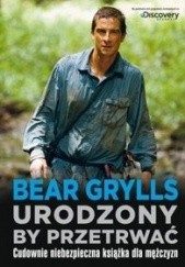 Okładka książki Urodzony, by przetrwać Bear Grylls