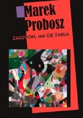 Okładka książki Zadzwoń, jak cię zabiją Marek Probosz