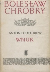 Okładka książki Bolesław Chrobry. Wnuk Antoni Gołubiew