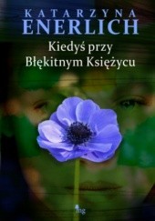 Okładka książki Kiedyś przy Błękitnym Księżycu Katarzyna Enerlich