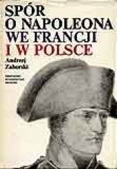 Okładka książki Spór o Napoleona we Francji i w Polsce Andrzej Zahorski