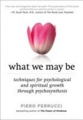 Okładka książki What We May Be: Techniques for Psychological and Spiritual Growth Through Psychosynthesis Piero Ferrucci