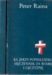 Okładka książki Ks. Jerzy Popiełuszko. Męczennik za wiarę i ojczyznę. Część 1. W służbie Kościoła Peter Raina