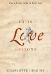 Okładka książki Latin Love Lessons Put a Little Ovid in Your Life Charlotte Higgins