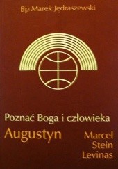 Okładka książki Poznać Boga i człowieka: Augustyn, Marcel, Stein, Levinas Marek Jędraszewski