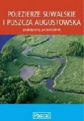 Okładka książki Pojezierze Suwalskie i Puszcza Augustowska. Praktyczny przewodnik praca zbiorowa