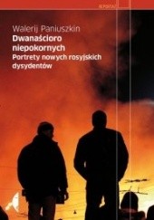 Okładka książki Dwanaścioro niepokornych. Portrety nowych rosyjskich dysydentów Walerij Paniuszkin