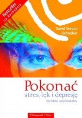 Okładka książki Pokonać stres, lęk i depresję. Bez leków i psychoanalizy David Servan-Schreiber