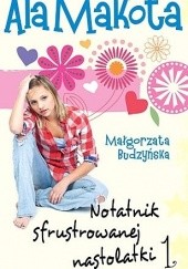Okładka książki Ala Makota - Notatnik sfrustrowanej nastolatki 1 Małgorzata Budzyńska