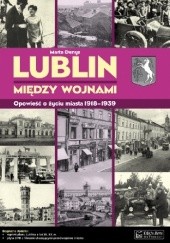 Lublin między wojnami. Opowieść o życiu miasta 1918-1939