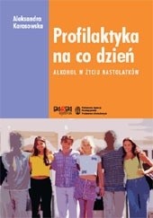 Okładka książki Profilaktyka na co dzień. Alkohol w życiu nastolatków Aleksandra Karasowska