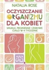 Okładka książki Oczyszczanie organizmu dla kobiet. Smukłe, promienne i zdrowe ciało w 4 tygodnie Natalia Rose