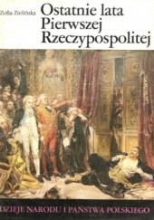 Okładka książki Ostatnie lata Pierwszej Rzeczypospolitej Zofia Zielińska