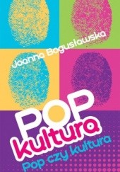 Okładka książki Popkultura - pop czy kultura Joanna Bogusławska