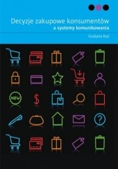 Okładka książki Decyzje zakupowe konsumentów a systemy komunikowania Grażyna Kuś