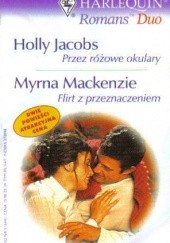 Okładka książki Przez różowe okulary. Flirt z przeznaczeniem Holly Jacobs, Myrna Mackenzie