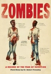 Okładka książki Zombies: A Record of the Year of Infection: Field Notes by Dr. Robert Twombly Don Roff